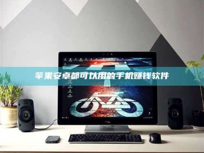 昆明苹果安卓都可以用的手机赚钱软件